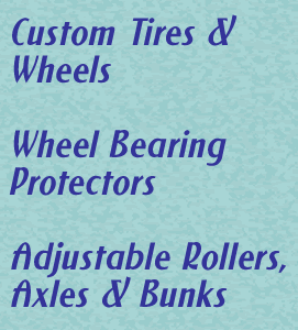 Custom Tires & Wheels, Wheel Bearing Protectors, Adjustable Rollers, Axles &   Bunks